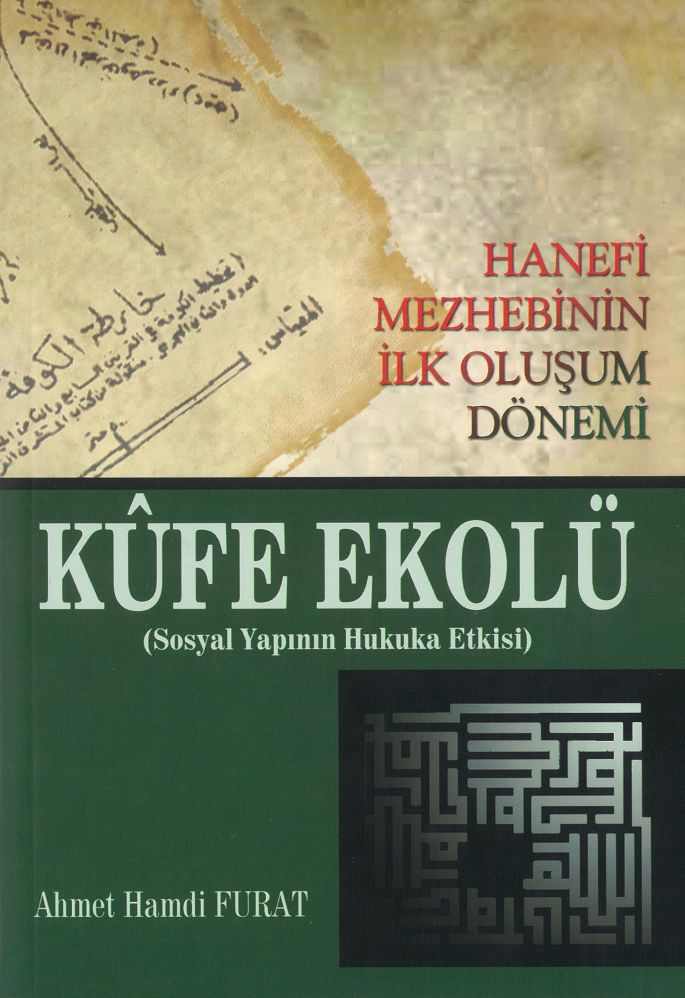 KÛFE EKOLÜ (HANEFİ MEZHEBİNİN İLK OLUŞUM DÖNEMİ) (AHMET HAMDİ FURAT)