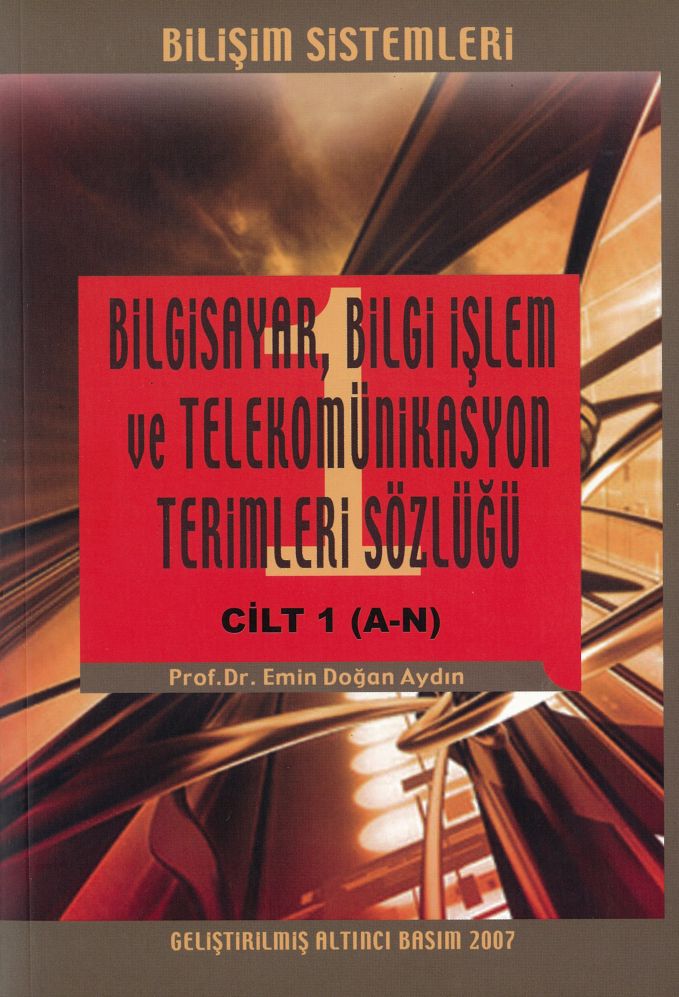 BİLGİSAYAR, BİLGİ İŞLEM VE TELEKOMÜNİKASYON TERİMLERİ SÖZLÜĞÜ CİLT 1 (Prof. Dr. EMİN DOĞAN AYDIN)