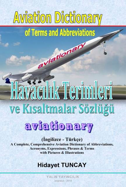 HAVACILIK TERİMLERİ VE KISALTMALAR SÖZLÜĞÜ AVIATIONARY: Aviation Dictionary of Terms & Abbreviations